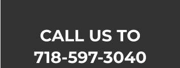 CALL US TO 718-597-3040